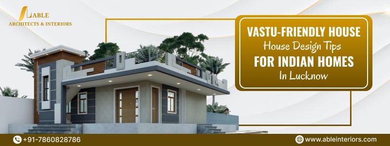 Vastu-Friendly House Design Tips for Indian Homes in Lucknow